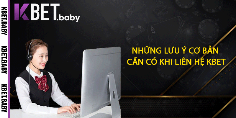 Những lưu ý cơ bản cần có khi liên hệ KBET