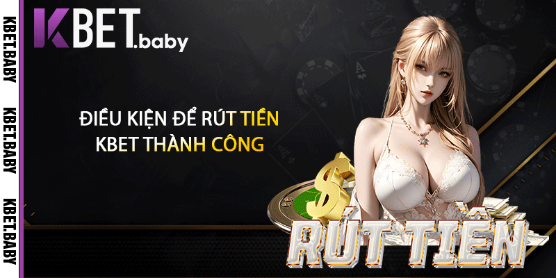 Điều kiện để rút tiền KBET thành công